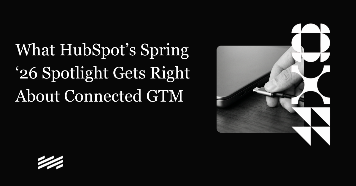 What HubSpot’s Spring ‘26 Spotlight Gets Right About Connected GTM