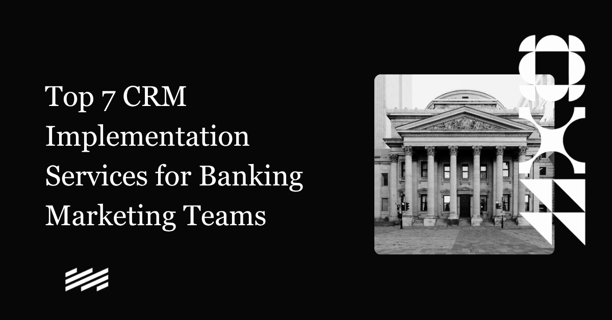 Top 7 CRM Implementation Services for Banking Marketing Teams