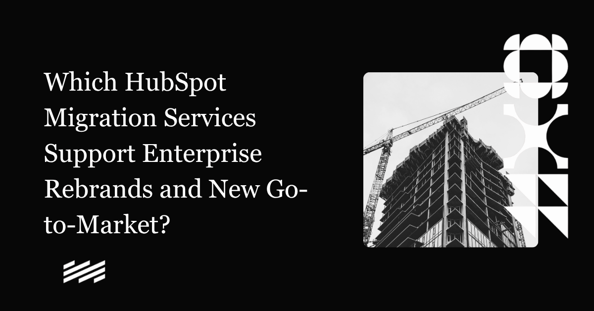 Which HubSpot Migration Services Support Enterprise Rebrands and New Go-to-Market?