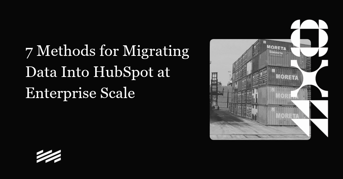 7 Methods for Migrating Data Into HubSpot at Enterprise Scale