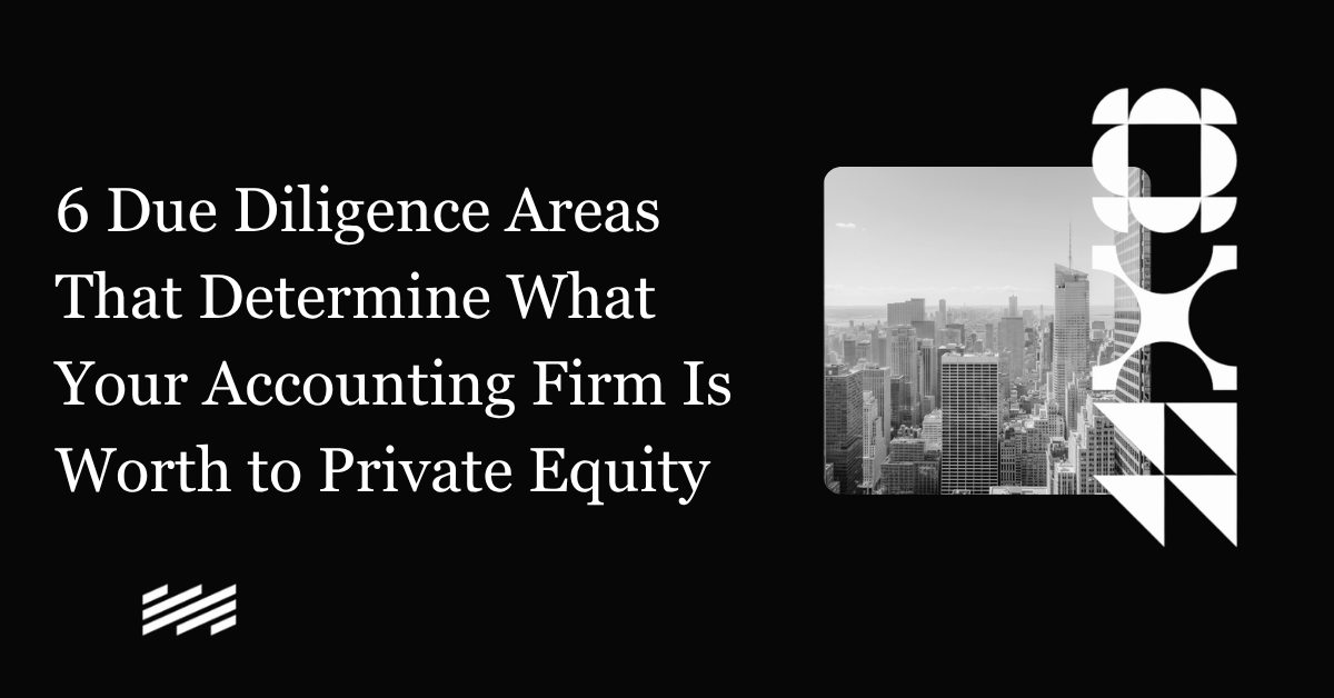 6 Due Diligence Areas That Determine What Your Accounting Firm Is Worth to Private Equity